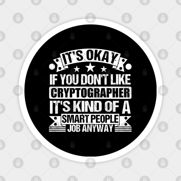 Cryptographer lover It's Okay If You Don't Like Cryptographer It's Kind Of A Smart People job Anyway Magnet by Benzii-shop 